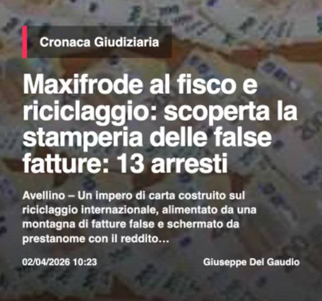 Maxifrode al fisco e riciclaggio: scoperta la stamperia delle false fatture: 13 arrestinnAvellino u2013 Un…