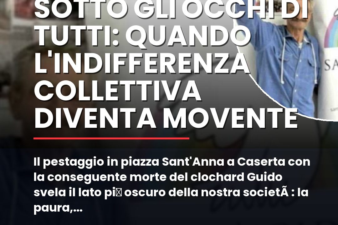 Il pestaggio in piazza Sant’Anna a Caserta con la conseguente morte del clochard Guido svela il lato piu00f9 oscuro della nostra societu00e0: la paura, la viltu00e0 e l’assuefazione all’orrore.nn#Caserta #Clochard #Indifferenza #Omicidio