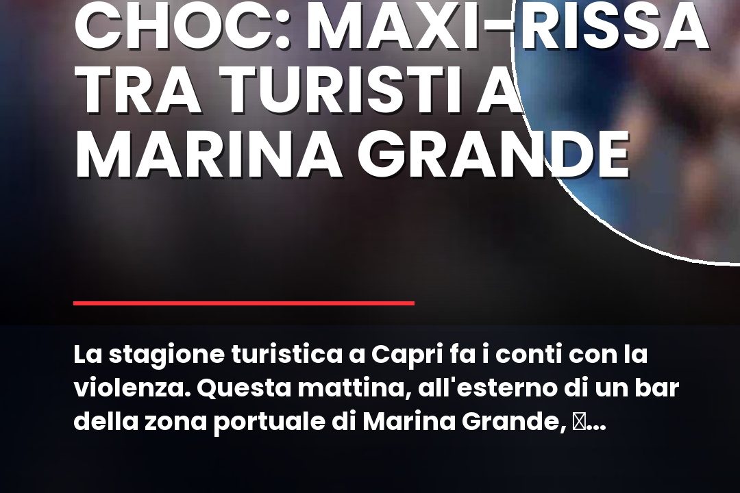 La stagione turistica a Capri fa i conti con la violenza.nn#Capri #MarinaGrande #Rissa #Turisti