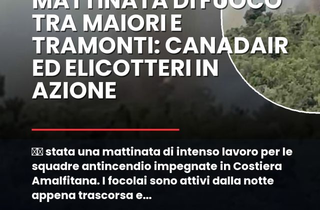 u00c8 stata una mattinata di intenso lavoro per le squadre antincendio impegnate in Costiera Amalfitana.nn#Incendio #Maiori #Protezionecivile #Tramonti